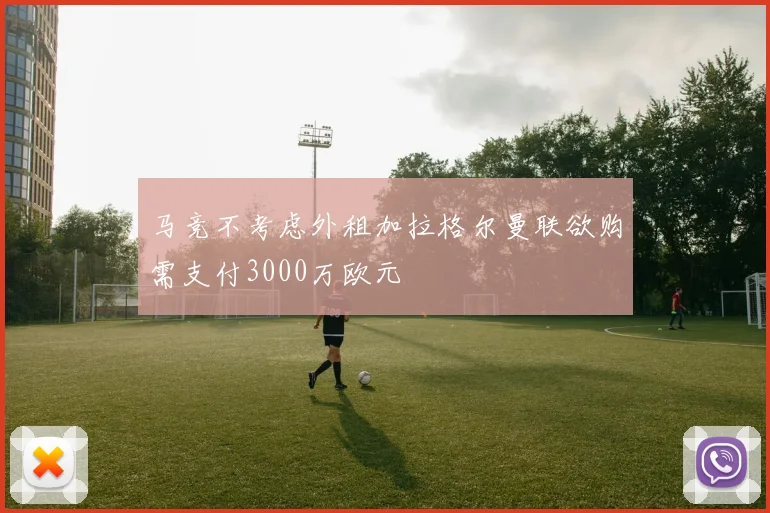 马竞不考虑外租加拉格尔曼联欲购需支付3000万欧元