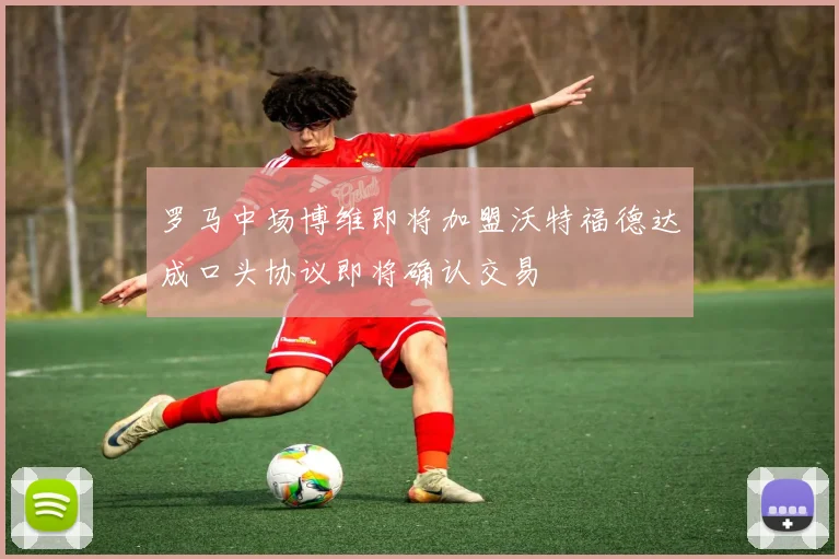 罗马中场博维即将加盟沃特福德达成口头协议即将确认交易