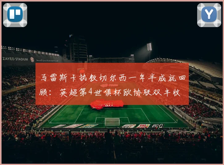 马雷斯卡执教切尔西一年半成就回顾：英超第4世俱杯欧协联双丰收