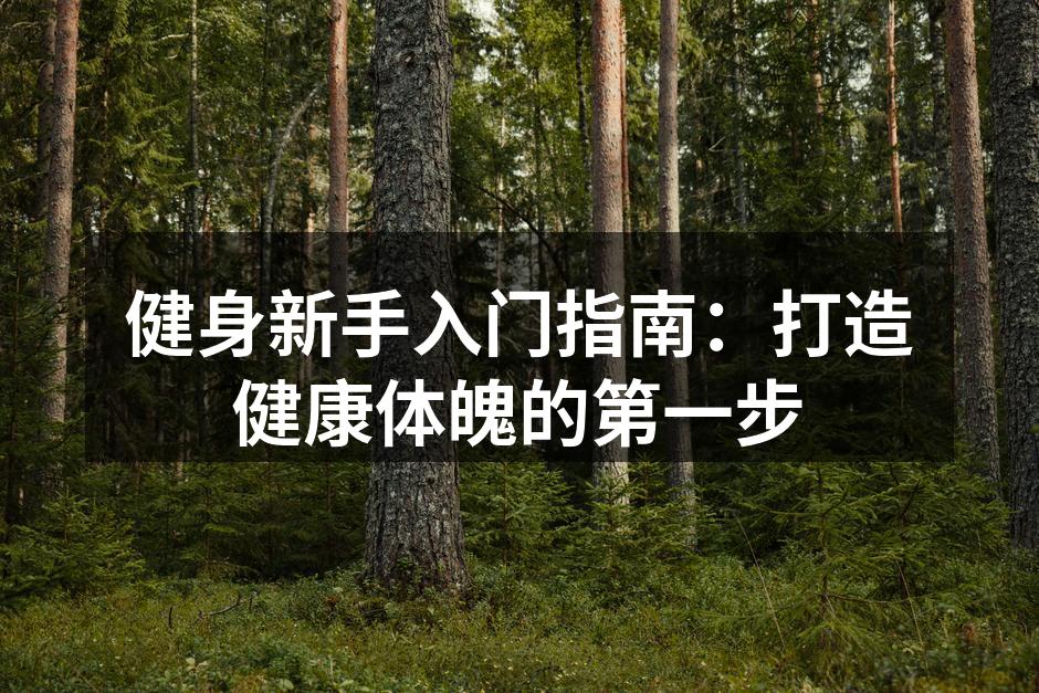 健身新手入门指南：打造健康体魄的第一步
